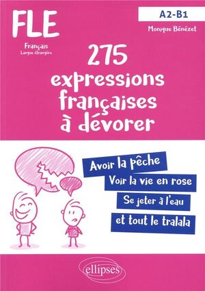 A2-B1 ; 275 EXPRESSIONS FRANÇAISES À DÉVORER. FLE ;