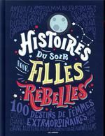 HISTOIRES DU SOIR POUR FILLES REBELLES: 100 DESTINS DE FEMMES EXTRAORDINAIRES