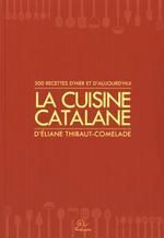 LA CUISINE CATALANE ; 300 RECETTES D'HIER ET D'AUJOURD'HUI