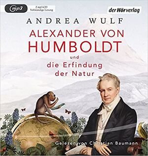 CD. ALEXANDER VON HUMBOLDT UND DIE ERFINDUNG DER NATUR