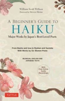 A BEGINNER'S GUIDE TO JAPANESE HAIKU : MAJOR WORKS BY JAPAN'S BEST-LOVED POETS - FROM BASHO AND ISSA TO RYOKAN AND SANTOKA, WITH WORKS BY SIX WOMEN POETS (FREE ONLINE AUDIO)