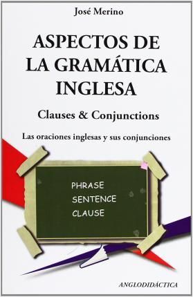 ASPECTOS DE LA GRAMÁTICA INGLESA : LAS ORACIONES INGLESAS Y SUS CONJUNCIONES : CLAUSES & CONJUCTIONS