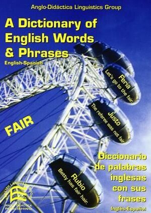 A DICTIONARY OF ENGLISH WORDS AND PHRASES ENGLISH-SPANISH = DICCIONARIO DE PALABRAS INGLESAS CON LAS