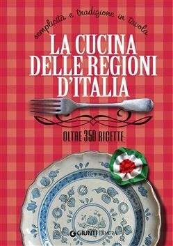 LA CUCINA DELLE REGIONI D'ITALIA OLTRE 350 RIGETTE