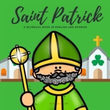 SAINT PATRICK : THE STORY OF SAINT PATRICK - SAN PATRICIO - A BILINGUAL BOOK IN ENGLISH AND SPANISH