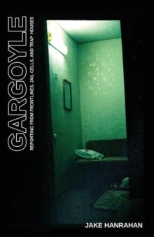 GARGOYLE : REPORTING FROM FRONTLINES, JAIL CELLS, AND TRAP HOUSES