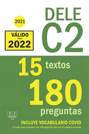 DELE C2 - 2021 - 15 TEXTOS PARA COMPLETAR CON 180 PREGUNTAS TIPO TEST DE ESPAÑOL AVANZADO: PREPARACIÓN PARA LA PRUEBA DE USO DE LA LENGUA Y ... EXAMEN DELE C2 DE ESPAÑOL